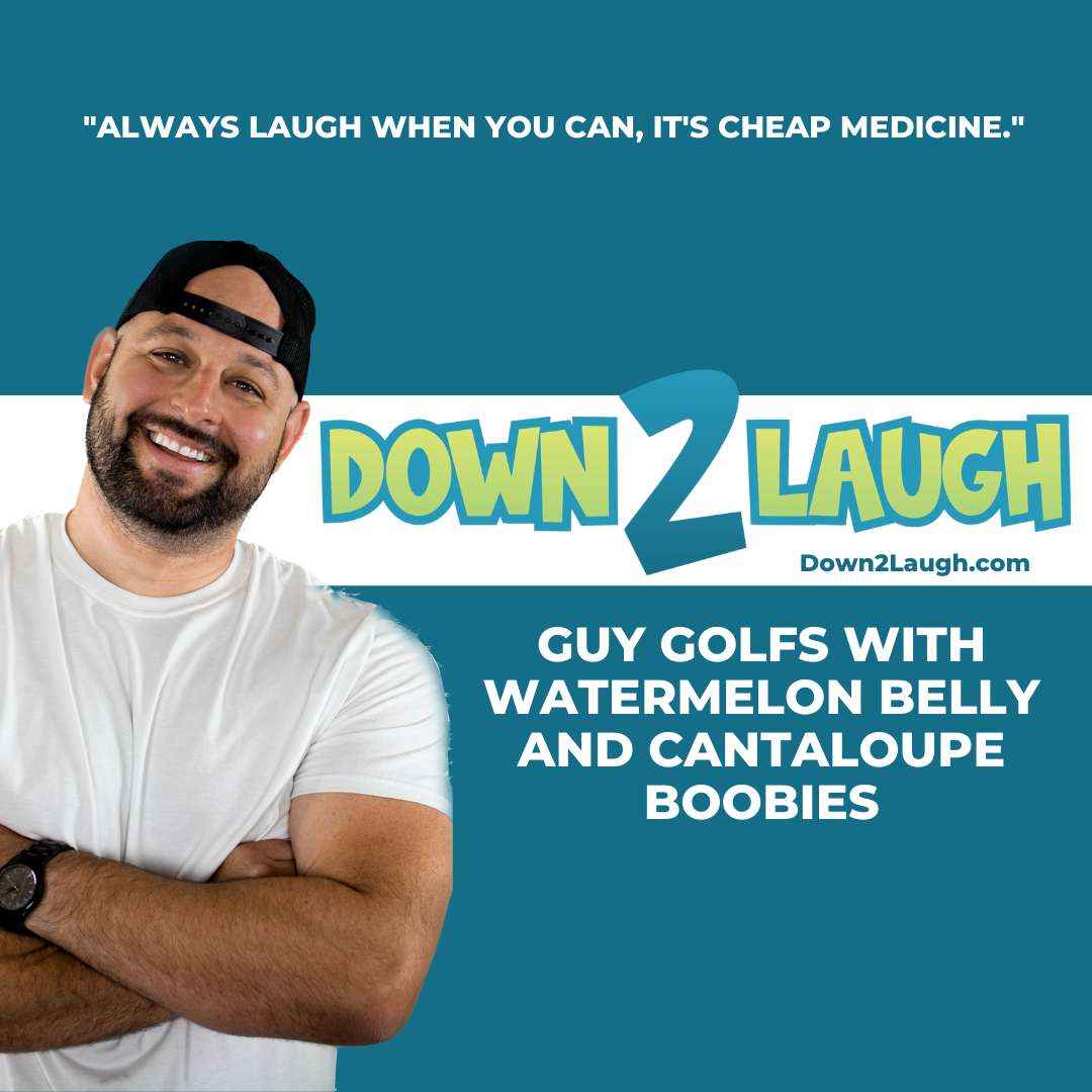 Down 2 Laugh - Guy Golfs With Watermelon Belly and Cantaloupe Boobies