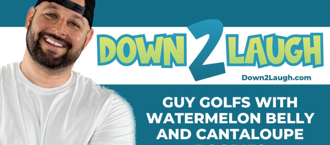 Down 2 Laugh - Guy Golfs With Watermelon Belly and Cantaloupe Boobies